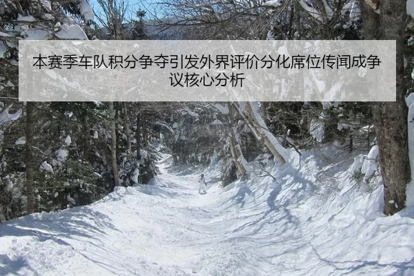 本赛季车队积分争夺引发外界评价分化席位传闻成争议核心分析